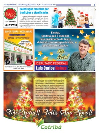 Jornal O EXPRESSO | Sábado/Domingo/Segunda-feira - 22, 23 e 24 de dezembro de 2012   5
                        Celebração marcada por
                        tradições e significados
                            T    alvez nenhuma outra ocasião do ano mobi-
                                 lize a humanidade como a de hoje. Na noite
                        de 24 de dezembro e durante o dia 25, as pessoas
TELE-ENTREGA            deixam-se encantar pelo clima de festa, cercando-se
                        dos costumes e rituais que fazem deste um momen-
3322-4093               to tão especial. É assim, que ano após ano, a magia
                        do Natal se perpetua.




                                    Feliz
                                    Natal
 
