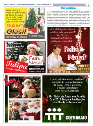 Jornal O EXPRESSO | Sábado/Domingo/Segunda-feira - 22, 23 e 24 de dezembro de 2012                                                                         7
                                                                                                      Consumismo
                                                                              O consumismo tomou conta das             Natal, pois a falta de amor ao próximo
                                                                         festas e datas comemorativas que an-          e a caridade estão se tornando extintas.
                                                                         tes eram realizadas de maneira mais           Algumas pessoas procuram fazer carida-
                                                                         simples e com muito mais afeto e com-         de no Natal comprando presentes e dis-
                                                                         preensão por parte das pessoas, hoje esta     tribuindo para crianças carentes, o que
                                                                         resumido em compras e gastos, o comer-        não deixa de ser bom para quem recebe e
                                                                         cio se enche de propostas tentadoras para     gratificante para quem oferta, mas pode-
                                                                         atrair as pessoas para as compras, e a cada   ria ser feito o ano todo e com alimentos
                                                                         ano que passa mais e mais esta se distan-     amenizando o sofrimento de pessoas ca-
                                                                         ciando o verdadeiro sentido da Noite de       rentes que passam fome.
 