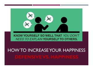 DEFENSIVEVS. HAPPINESS
HOW TO INCREASEYOUR HAPPINESS
 