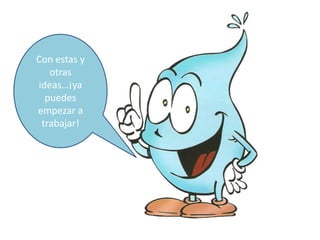 Con estas y
   otras
ideas…¡ya
  puedes
empezar a
 trabajar!
 