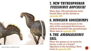 More than 120 osteoderms were
found! Hear all the details in
episode 385
The scales and structures in the
skin of the sauropod Haestasaurus
looked somewhat like goosebumps.
More also in episode 385
Were the spines on its neck for
horns, a sail, or a hump?
(Spoilers in the heading.) Hear
more in episode 386
Image by Fred Wierum, via Wikimedia Commons
 