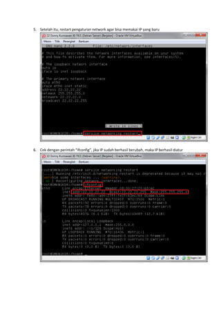 5. Setelah itu, restart pengaturan network agar bisa memakai IP yang baru
6. Cek dengan perintah “ifconfig”, jika IP sudah berhasil berubah, maka IP berhasil diatur
 