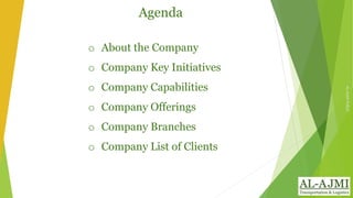 AL-AJMIPUBLIC
Agenda
o About the Company
o Company Key Initiatives
o Company Capabilities
o Company Offerings
o Company Branches
o Company List of Clients
 