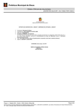 Prefeitura Municipal de Ilheus
Diário Oficial do Município
quinta-feira, 30 de março de 2017 | Ano II - Edição nº 00151 | Caderno 1
Contratante: Município de Ilhéus.
Contratado (a): NILZA MARIA DA COSTA LIMA.
Valor: R$ 35.466,70 (trinta e cinco mil quatrocentos e sessenta e seis reais e setenta centavos)
Vigência: 22/03/2017 a 02/01/2018.
Praça J. J. Seabra S/N – Centro | S/N | Centro | Ilhéus-Ba Página 043
Este documento foi assinado digitalmente por SERASA Experian conforme MP n. 2.200-2/2001 de 24/08/2001, que institui a infra-estrutura de Chaves Públicas Brasileira -
ICP - Brasil. Cetificação diigital: 22E0AD318138464EEBA7385963A07ECF
 