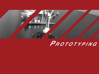 Pr o t o t y p i n g
 