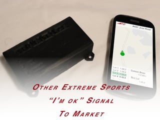 Ot h e r Ex t r e m e Sp o r t s
“I’m o k ” Si g n a l
To Ma r k e t
 