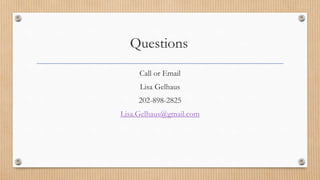 Questions
Call or Email
Lisa Gelhaus
202-898-2825
Lisa.Gelhaus@gmail.com
 