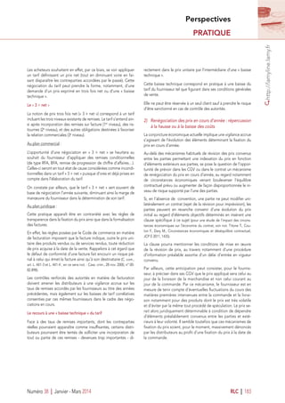 PRATIQUE
Perspectives
http://lamyline.lamy.fr
Numéro 38 I Janvier - Mars 2014 RLC I 183
Les acheteurs souhaitent en effet, par ce biais, se voir appliquer
un tarif déﬁnissant un prix net (tout en diminuant voire en fai-
sant disparaître les contreparties accordées par le passé). Cette
négociation du tarif peut prendre la forme, notamment, d’une
demande d’un prix exprimé en trois fois net ou d’une « baisse
technique ».
Le « 3 × net »
La notion de prix trois fois net (« 3 × net ») correspond à un tarif
incluant les trois niveaux existants de remises. Le tarif s’entend ain-
si après incorporation des remises sur facture (1er
 niveau), des ris-
tournes (2e
 niveau), et des autres obligations destinées à favoriser
la relation commerciales (3e
 niveau).
Au plan commercial :
L’opportunité d’une négociation en «  3 × net  » se heurtera au
souhait du fournisseur d’appliquer des remises conditionnelles
(de type RFA, BFA, remise de progression de chiffre d’affaires…).
Celles-ci seront en tout état de cause considérées comme incondi-
tionnelles dans un tarif « 3 × net » puisque d’ores et déjà prises en
compte dans l’élaboration du tarif.
On constate par ailleurs, que le tarif « 3 × net » sert souvent de
base de négociation l’année suivante, diminuant ainsi la marge de
manœuvre du fournisseur dans la détermination de son tarif.
Au plan juridique :
Cette pratique apparaît être en contrariété avec les règles de
transparence dans la ﬁxation du prix ainsi que dans la formalisation
des factures.
En effet, les règles posées par le Code de commerce en matière
de facturation imposent que la facture indique, outre le prix uni-
taire des produits vendus ou de services rendus, toute réduction
de prix acquise à la date de la vente. Rappelons à cet égard que
le défaut de conformité d’une facture fait encourir un risque pé-
nal à celui qui émet la facture ainsi qu’à son destinataire (C. com.,
art. L. 441-3 et L. 441-4 ; en ce sens not. : Cass. crim., 28 nov. 2000, n° 00-
82.898).
Les contrôles renforcés des autorités en matière de facturation
doivent amener les distributeurs à une vigilance accrue sur les
taux de remises accordés par les fournisseurs au titre des années
précédentes, mais également sur les baisses de tarif corrélatives
consenties par ces mêmes fournisseurs dans le cadre des négo-
ciations en cours.
Le recours à une « baisse technique » du tarif
Face à des taux de remises importants, dont les contreparties
réelles pourraient apparaître comme insufﬁsantes, certains distri-
buteurs pourraient être tentés de solliciter une incorporation de
tout ou partie de ces remises - devenues trop importantes - di-
rectement dans le prix unitaire par l’intermédiaire d’une « baisse
technique ».
Cette baisse technique correspond en pratique à une baisse du
tarif du fournisseur tel que ﬁgurant dans ses conditions générales
de vente.
Elle ne peut être réservée à un seul client sauf à prendre le risque
d’être sanctionné en cas de contrôle des autorités.
2) Renégociation des prix en cours d’année : répercussion
à la hausse ou à la baisse des coûts
La conjoncture économique actuelle implique une vigilance accrue
s’agissant de l’évolution des éléments déterminant la ﬁxation du
prix en cours d’année.
Au-delà des mécanismes habituels de révision des prix convenus
entre les parties permettant une indexation du prix en fonction
d’éléments extérieurs aux parties, se pose la question de l’oppor-
tunité de prévoir dans les CGV ou dans le contrat un mécanisme
de renégociation du prix en cours d’année, au regard notamment
de circonstances économiques venant bouleverser l’équilibre
contractuel prévu ou augmenter de façon disproportionnée le ni-
veau de risque supporté par l’une des parties.
Si, en l’absence de convention, une partie ne peut modiﬁer uni-
latéralement un contrat (rejet de la révision pour imprévision), les
parties peuvent en revanche convenir d’une évolution du prix
initial au regard d’éléments objectifs déterminés en insérant une
clause spéciﬁque à ce sujet (pour une étude de l’impact des circons-
tances économiques sur l’économie du contrat, voir not. Titone T., Cou-
lon F., Dary M., Circonstances économiques et déséquilibre contractuel,
JCP E 2011, 1435).
La clause pourra mentionner les conditions de mise en œuvre
de la révision de prix, au travers notamment d’une procédure
d’information préalable assortie d’un délai d’entrée en vigueur
convenu.
Par ailleurs, cette anticipation peut consister, pour le fournis-
seur, à préciser dans ses CGV que le prix appliqué sera celui au
jour de la livraison de la marchandise et non celui courant au
jour de la commande. Par ce mécanisme, le fournisseur est en
mesure de tenir compte d’éventuelles ﬂuctuations du cours des
matières premières intervenues entre la commande et la livrai-
son notamment pour des produits dont le prix est très volatile
et d’éviter par la même tout procédé de spéculation. Le prix se-
rait alors juridiquement déterminable à condition de dépendre
d’éléments préalablement convenus entre les parties et exté-
rieurs à leur volonté. Il semble toutefois que ces mécanismes de
ﬁxation du prix soient, pour le moment, massivement dénoncés
par les distributeurs au proﬁt d’une ﬁxation du prix à la date de
la commande.
 
