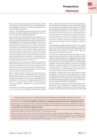 PRATIQUE
Perspectives
http://lamyline.lamy.fr
Numéro 38 I Janvier - Mars 2014 RLC I 187
Dans ce souci de sécurisation juridique il est nécessaire, au stade
la négociation et de la formalisation des accords, d’identiﬁer les
points sensibles et d’assurer la cohérence et l’équilibre dans les
droits et obligations des parties.
À cette ﬁn, certaines décisions rendues par les juridictions en 2013
permettent de déﬁnir les éléments de compréhension de ce que
recouvre la notion de « déséquilibre signiﬁcatif ».
Dans un arrêt en date du 4 juillet 2013, la cour d’appel de Paris a
notamment eu l’occasion de conﬁrmer la sanction d’une clause pré-
voyant une évolution des tarifs à la seule initiative du distributeur et
sans parallélisme entre la hausse et la baisse des tarifs (clause visée
dans CA Paris, pôle 5, ch. 5, 4 juill. 2013, n° RG : 12/07651 : « Toute demande
d’augmentation de tarif emporte obligation pour le fournisseur de renégo-
cier le présent accord. L’augmentation de tarif demandée ne sera mise en
œuvre que sous réserve de l’accord exprès et préalable du distributeur et
moyennant le respect des conditions suivantes : (...). Aﬁn d’assurer la compé-
titivité de ses produits sur le marché et le pouvoir d’achat du consommateur,
le fournisseur s’engage à répercuter dans son tarif, les baisses concernant les
éléments constitutifs de ses prix de vente. Dans ce contexte (baisse du coût
des matières premières ou de tous autres coûts supportés par le fournisseur),
le fournisseur s’oblige à adresser un tarif modiﬁé (...) »).
Le déséquilibre est ici caractérisé par l’asymétrie des clauses et
l’absence de négociation du contrat soumis au fournisseur (à cette
occasion, la cour d’appel de Paris a pu par ailleurs considérer que l’inser-
tion de telles clauses dans un contrat-type constituait à elle seule une ten-
tative de soumission à un déséquilibre signiﬁcatif en raison de la difﬁculté
pour le fournisseur de négocier de telles clauses).
Dans un espèce similaire, les clauses de révision de tarif exi-
geaient un préavis minimum et des justiﬁcations en cas de hausse
des tarifs du fournisseur tandis qu’en cas de baisse des coûts, le
fournisseur pouvait dénoncer la convention, unilatéralement et à
tout moment, si le fournisseur ne diminuait pas ses tarifs (CA Paris,
pôle 5, ch. 4, 11 sept. 2013, n° RG : 11/17941, voir dans le même sens
T. com. Lille, 7 sept 2011, n° 200905105 et T. com. Meaux, 24 janv. 2012,
n° 200903295).
Pour autant, par une décision remarquée du 24 septembre 2013
(T. com. Paris, 24 sept. 2013, n° 2011058615), le tribunal de commerce
de Paris a débouté le ministre de l’Économie de ses demandes vi-
sant à sanctionner des clauses d’un accord commercial en exigeant
la preuve de l’absence de négociation des clauses et en indiquant
que le déséquilibre signiﬁcatif ne peut être déduit d’une évalua-
tion par le juge de la justiﬁcation du prix convenu (en l’espèce, les
deux clauses consistaient d’une part en un une condition particulière de
vente constituée par une ristourne de ﬁn d’année inconditionnelle qui n’au-
rait pas été négociée et qui aurait donc été imposée sans contrepartie,
et d’autre part en l’exigence d’un paiement d’acomptes concernant des
ristournes dans un délai plus court que celui de paiement des produits et
avant même qu’ait été satisfaite la condition de réalisation du chiffre d’af-
faires).
Cette application contrastée de l’article L. 442-6, I, 2° du code de
commerce sur le déséquilibre signiﬁcatif reﬂète les constats effec-
tués lors des bilans annuels de l’Université de Montpellier et de
la DGCCRF (ces bilans sont publiés sur le site de la CEPC : <http://www.
economie.gouv.fr/cepc/etudes-commission-0>).
Ces bilans de la jurisprudence de l’année 2012 relative aux pra-
tiques restrictives de concurrence mettent en lumière un nombre
conséquent de rejets d’application du déséquilibre signiﬁcatif mal-
gré le communiqué de presse de la DGCCRF rappelant l’impor-
tance de l’action du ministre chargé de l’Économie et la nécessité
de garantir une dissuasion efﬁcace par le prononcé d’amendes
civiles d’un « montant signiﬁcatif » (Communiqué de presse DGCCRF,
« La grande distribution : condamnation de 3 enseignes », 15 oct. 2013,
<http://www.economie.gouv.fr/files/directions_services/dgccrf/presse/
communique/2013/grande_distribution15102013.pdf>).
Le législateur a d’ailleurs pris la mesure de ces enjeux au travers
du projet de loi Hamon dont l’un des objectifs annoncés est le
«  rééquilibrage des relations fournisseurs-distributeurs  » auquel
sont adossés de nouveaux mécanismes de sanctions tels que l’ins-
tauration d’amendes administratives ou le renforcement des pou-
voirs des agents de la DGCCRF et des DIRECCTE.
Dans ce contexte, fournisseurs et acheteurs doivent utiliser les ou-
tils juridiques mis à leur disposition aﬁn de sécuriser leurs négo-
ciations et se préparer aux prochains contrôles des autorités qui
devraient s’intensiﬁer après l’entrée en vigueur de la loi Hamon.
Projet de loi Hamon (version au 16 décembre 2013 après adoption par l’Assemblée nationale en 2e
 lecture)
- L’article L. 441-7 du code de commerce, dans sa nouvelle rédaction, prévoit la ﬁxation des éléments devant ﬁgurer dans la convention
récapitulative annuelle « selon des modalités ne traduisant pas un déséquilibre signiﬁcatif dans les droits et obligations des parties ».
- Est ajouté que la rémunération des services rendus par le distributeur (qu’ils soient destinés à favoriser la commercialisation des pro-
duits ou la relation commerciale) ainsi que les réductions de prix afférentes aux obligations destinées à favoriser la relation commerciale
« ne doivent pas être manifestement disproportionnées ».
Cette précision impliquerait que le déséquilibre signiﬁcatif serait désormais sanctionné à la fois au titre de l’article L. 441-7 par une
amende administrative et au titre de l’article L. 442-6, I, 2° par des sanctions civiles.
D’autre part, dans le cadre de l’exécution de la convention récapitulative annuelle, est ajoutée l’obligation pour le distributeur ou le
prestataire de services de répondre « de manière circonstanciée à toute demande écrite du fournisseur portant sur l’exécution de la
convention [récapitulative] dans un délai qui ne peut dépasser un mois » ; le fournisseur ayant la possibilité de « signaler » à la DGCCRF
tout défaut de réponse ou toute « mauvaise application de la convention ». (C. com., art. L. 442-6, I, 1°).
 