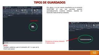 Por ultimo y no por menos importante es el comando
SAVETIME el cual nos permitirá guardar
automáticamente nuestros trabajos, diseños en
AutoCAD hasta el tiempo deseado.
NOTA:
Tambien podemos usar el comando ctrl + s que es lo
mismo que qsave
Escojemos el tiempo deseado
Y damos enter
10
SAVETIME
 