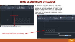 Z + ENTER + W
El otro tipo se zoom más utilizado es el de window o
ventana en español el cual se utiliza tecleando z
después se da enter después se da la letra w y se
hace una ventana con un inicio y un final colocando
adentró de ella lo que se quiera hacer más grande o
hacer zoom en las siguientes imágenes se mostrara
mas gráficamente
VENTANA CREADA CON UN INICIO Y FINAL
14
 