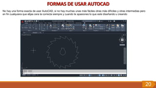 No hay una forma exacta de usar AutoCAD, si no hay muchas unas más fáciles otras más difíciles y otras intermedias pero
en fin cualquiera que elijas cera la correcta siempre y cuando te apasiones lo que este diseñando u creando
20
 