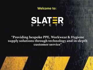 “Providing bespoke PPE, Workwear & Hygiene
supply solutions through technology and in-depth
customer service”
Welcome to:
 