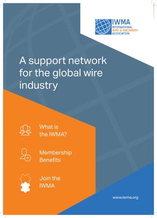 A support network
for the global wire
industry
www.iwma.org
What is
the IWMA?
Membership
Benefits
Join the
IWMA
 