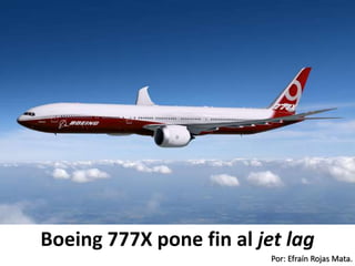 Por: Efraín Rojas Mata.
Boeing 777X pone fin al jet lag
 