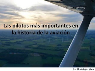 Por: Efraín Rojas Mata.
Las pilotos más importantes en
la historia de la aviación
 