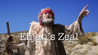 Elijah’s Zeal
2 Kings 17-18
 