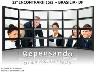 22º ENCONTRARH 2012 – BRASILIA - DF




por Daniel de Carvalho Luz
Palestra no 22º ENCONTRARH
 