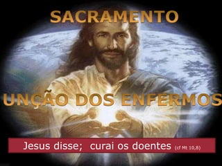 Jesus disse; curai os doentes (cf Mt 10,8)
 