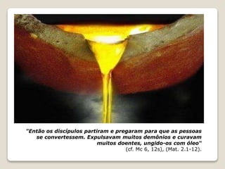 "Então os discípulos partiram e pregaram para que as pessoas
se convertessem. Expulsavam muitos demônios e curavam
muitos doentes, ungido-os com óleo“
(cf. Mc 6, 12s), (Mat. 2.1-12).
 