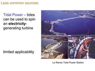 Less common sources: Tidal Power –  tides can be used to   spin an  electricity -generating turbine   limited applicability La Rance Tidal Power Station   