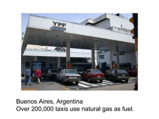 Buenos Aires, Argentina Over 200,000 taxis use natural gas as fuel. 