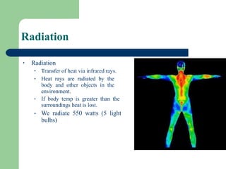 Radiation
• Radiation
•
•
•
•
Transfer of heat via infrared rays.
Heat rays are radiated by the
body and other objects in ...