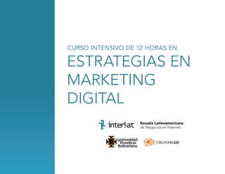 CURSO INTENSIVO DE 12 HORAS EN

estrategias en
marketing
digital
CMLATAM.CO

 