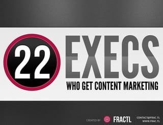 22 EXECS
WHO GET CONTENT MARKETING
CREATED BY

CONTACT@FRAC.TL
WWW.FRAC.TL

 