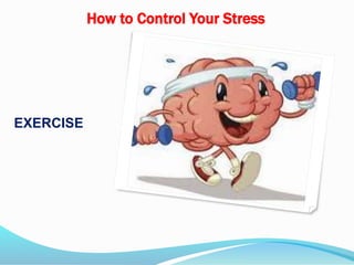 EXERCISE
How to Control Your Stress
 