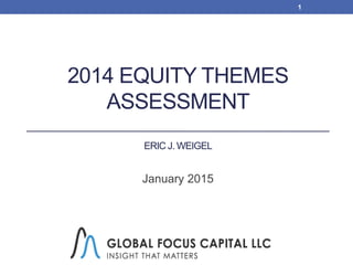 2014 EQUITY THEMES
ASSESSMENT
ERIC J. WEIGEL
January 2015
1
 