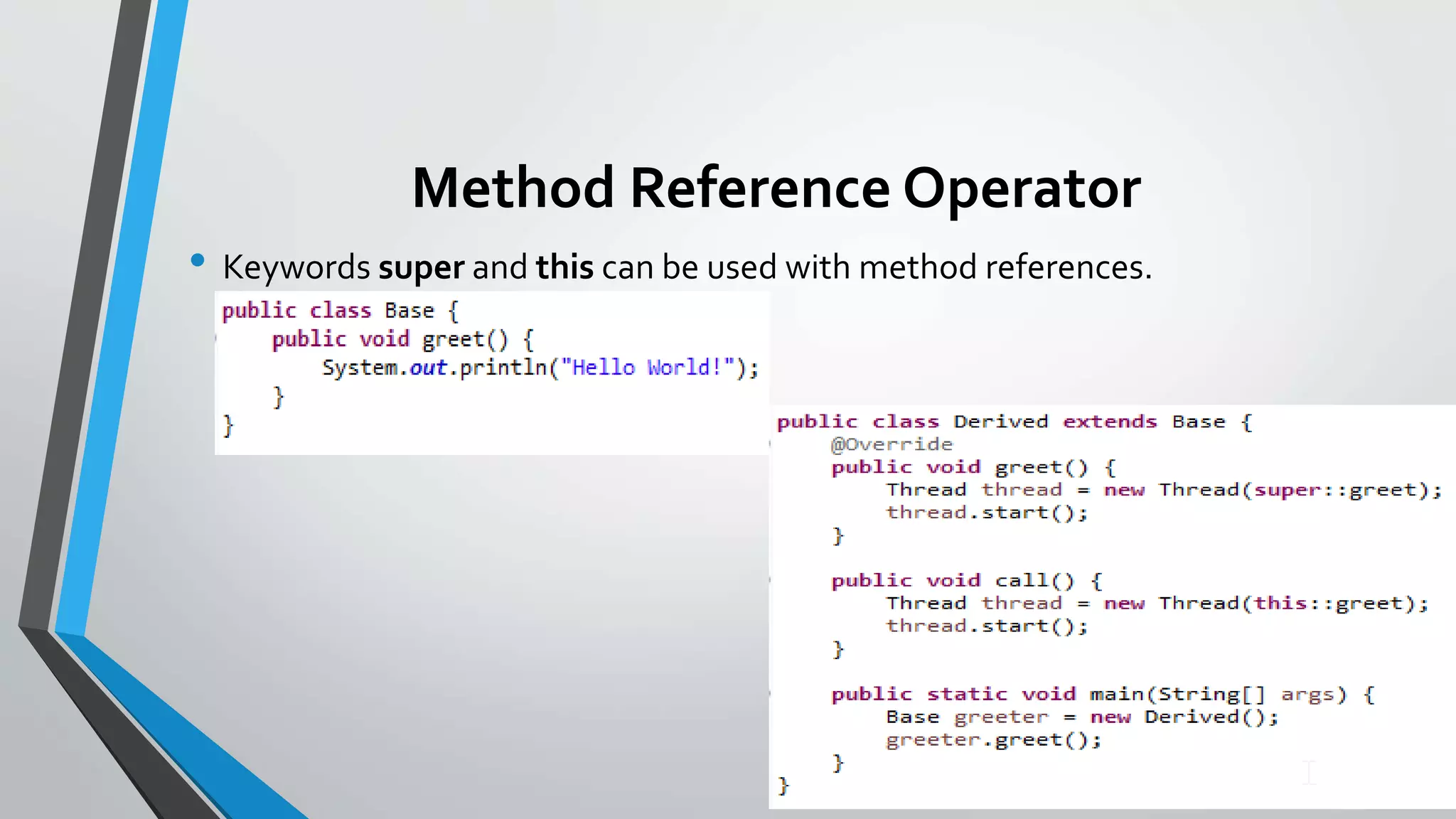 Method Reference Operator
• Keywords super and this can be used with method references.
 