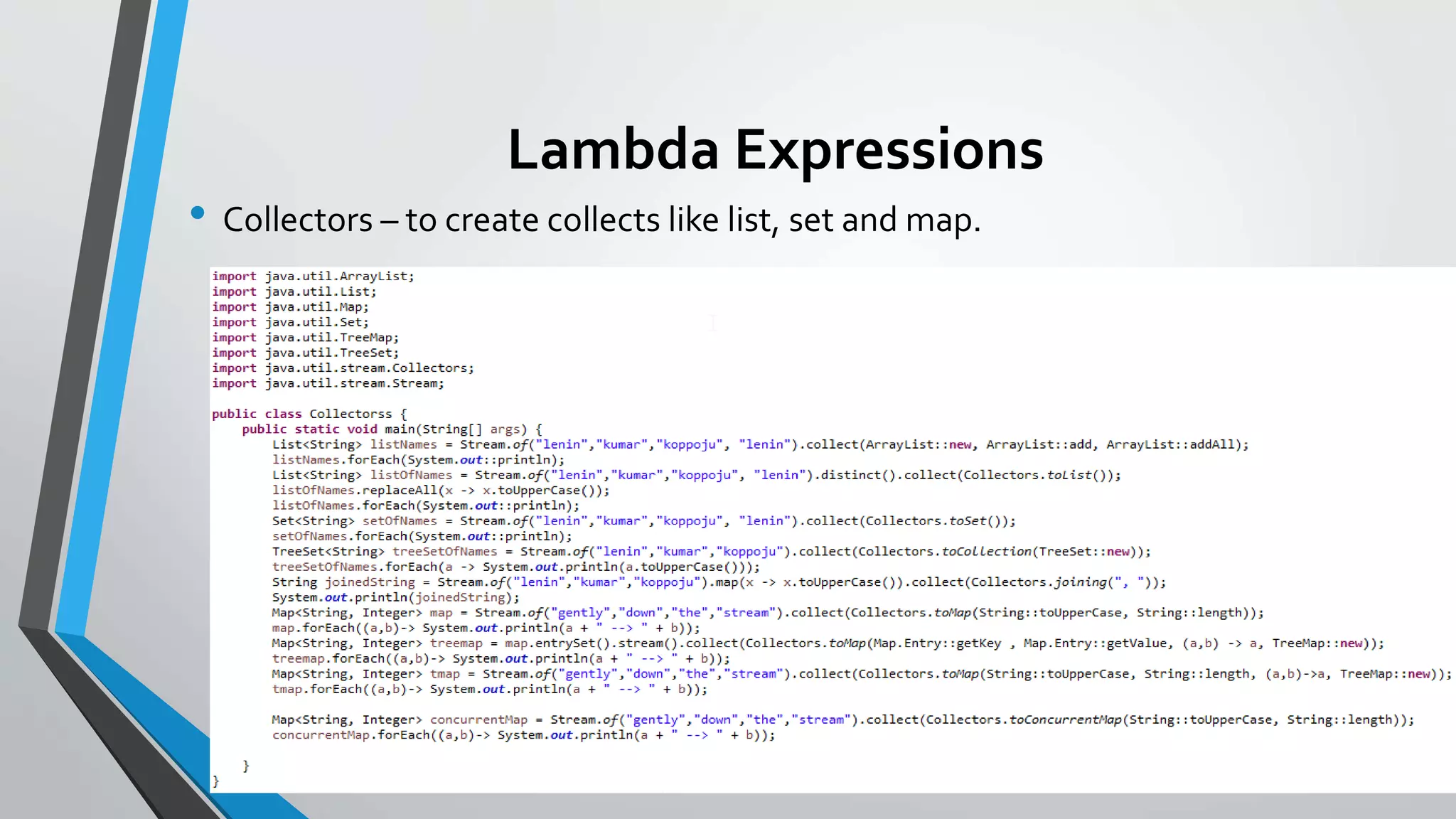Lambda Expressions
• Collectors – to create collects like list, set and map.
 