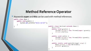 Method Reference Operator
• Keywords super and this can be used with method references.
 