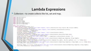 Lambda Expressions
• Collectors – to create collects like list, set and map.
 
