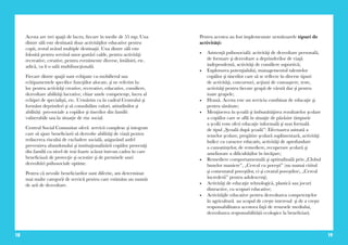 18 19
Acesta are trei spaţii de lucru, fiecare în medie de 55 mp. Una
dintre săli este destinată doar activităţilor educative pentru
copii, restul având multiple destinaţii. Una dintre săli este
folosită pentru servitul unor gustări calde, pentru activităţi
recreative, creative, pentru evenimente diverse, întâlniri, etc.
adică, va fi o sală multifuncţională.
Fiecare dintre spaţii sunt echipate cu mobilierul sau
echipamentele specifice funcţiilor alocate, şi ne referim la:
loc pentru activităţi creative, recreative, educative, consiliere,
dezvoltare abilităţi lucrative, chiar unele competenţe, lucru al
echipei de specialişti, etc. Urmărim ca în cadrul Centrului şi
formăm deprinderi şi să consolidăm valori, atitudinilor și
abilități pro-sociale a copiilor şi tinerilor din familii
vulnerabile sau în situație de risc social.
Centrul Social Comunitar oferă servicii complexe şi integrate
care să ajute beneficiarii să dezvolte abilităţi de viață pentru
reducerea riscului de excludere socială, asigurând astfel
prevenirea abandonului şi instituţionalizării copiilor proveniţi
din familii cu nivel de trai foarte scăzut într-un cadru în care
beneficiază de protecţie şi ocrotire şi de premisele unei
dezvoltări psihosociale optime.
Pentru că nevoile beneficiarilor sunt diferite, am determinat
mai multe categorii de servicii pentru care estimăm un număr
de arii de dezvoltare.
Pentru acestea au fost implementate următoarele tipuri de
activităţi:
•	 Asistenţă psihosocială: activităţi de dezvoltare personală,
de formare şi dezvoltare a deprinderilor de viaţă
independentă, activităţi de consiliere suportivă;
•	 Explorarea potenţialului, managementul talentelor
copiilor şi tinerilor care să se reflecte în diverse tipuri
de activităţi, concursuri, acţiuni de cunoaştere, teste,
activităţi pentru fiecare grupă de vârstă dar şi pentru
toate grupele;
•	 Hrană. Acesta este un serviciu combinat de educaţie şi
pentru sănătate;
•	 Menţinerea în şcoală şi îmbunătăţirea rezultatelor şcolare
a copiilor care se află în situaţie de părăsire timpurie
a școlii vom oferi educaţie informală şi non formală
de tipul „Şcoală după şcoală”: Efectuarea asistată a
temelor şcolare, pregătire şcolară suplimentară, activităţi
ludice cu caracter educativ, activităţi de aprofundare
a cunoștințelor, de remediere, recuperare școlară şi
ameliorare a dificultăților în învăţare;
•	 Remediere comportamentală şi aptitudinală prin „Clubul
bunelor maniere”, „Cercul cu poveşti” (nu numai cititul
şi comentatul poveştilor, ci şi creatul poveştilor), „Cercul
încrederii” pentru adolescenţi;
•	 Activităţi de educaţie tehnologică, plastică sau jocuri
distractive, cu scopuri educative;
•	 Activităţile educative pentru dezvoltarea competenţelor
în agricultură au scopul de creşte interesul şi de a creşte
responsabilitatea acestora faţă de resursele mediului,
dezvoltarea responsabilității ecologice la beneficiari;
 