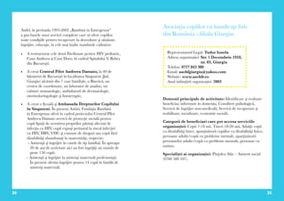 34 35
Astfel, în perioada 1995-2002 „Bambini in Emergenza”
a pus bazele unor servicii complexe care să ofere copiilor
toate condiţiile pentru recuperare în dezvoltare şi sănătate,
îngrijire, educaţie, la cele mai înalte standarde calitative:
•	 A restructurat cele două Pavilioane pentru HIV pediatric,
Casa Andreea şi Casa Doru, în cadrul Spitalului V. Babeș
din Bucureşti;
•	 A creat Centrul Pilot Andreea Damato, la 40 de
kilometri de Bucureşti în localitatea Singureni (Jud.
Giurgiu) alcătuit din 7 case familiale, o Biserică, un
centru de coordonare, un laborator de analize, un
cabinet stomatologic, ambulatorii de dermatologie,
otorinolaringologie şi fizioterapie;
•	 A creat o Şcoală şi Ambasada Drepturilor Copilului
în Singureni. În prezent Astăzi, Fundaţia Bambini
in Emergenza oferă în cadrul proiectului Centrul Pilot
Andreea Damato servicii de protecţie socială pentru
copii lipsiţi de ocrotirea propriilor părinţi afectati de
infecţia cu HIV, copii expuşi perinatal la riscul infecţiei
cu HIV, HBV, VHC şi consum de droguri sau copii fără
dizabilităţi abandonaţi în maternităţi, respectiv:
- Asistenţă şi îngrijire în casele de tip familial. În aproape
20 de ani de activitate aici au fost îngrijiţi un număr de
peste 150 copii;
- Asistenţă şi îngrijire la asistenţi maternali profesionişti.
În prezent oferim îngrijire pentru 14 copii în familii de
asistenţi maternali.
Asociaţia copiilor cu handicap fizic
din România - filiala Giurgiu
Domenii principale de activitate: Identificare şi evaluare
beneficiar, informare în domeniu, Consiliere psihologică,
Servicii de îngrijire non-medicală, Servicii de recuperare şi
reabilitare, socializare, economie socială.
Categorii de beneficiari care pot accesa serviciile
organizației: Copii 7-18 ani, Tineri 18-26 ani, Adulţi; copii
cu dizabilităţi fizice, aparţinătorii copiilor cu dizabilităţi fizice,
persoane adulte/copii cu probleme mentale, aparţinătorii
persoanelor adulte/copii cu probleme mentale, persoane cu
autism.
Specialiști ai organizației: Pârjolea Alin – Asistent social
(0760 500 107).
Reprezentantul Legal: Tudor Ionela
Adresa organizatiei: Str. 1 Decembrie 1918,
nr. 83, Giurgiu
Telefon: 0727 843 380
Email: aschfgiurgiu@yahoo.com
Website: www.aschfr.ro
Anul inființării organizației: 2003
 