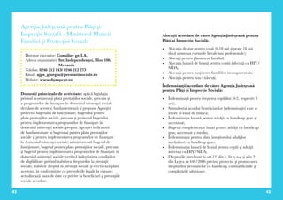 42 43
Agenţia Judeţeană pentru Plăţi şi
Inspecţie Socială - Ministerul Muncii
Familiei şi Protecţiei Sociale
Domenii principale de activitate: aplică legislaţia
privind acordarea şi plata prestaţiilor sociale, precum şi
a programelor de finanţare în domeniul asistenţei sociale
derulate de acestea; fundamentează şi propune Agenţiei
proiectul bugetului de funcţionare, bugetului pentru
plata prestaţiilor sociale, precum şi proiectul bugetului
pentru implementarea programelor de finanţare în
domeniul asistenţei sociale; propun Agenţiei indicatorii
de fundamentare ai bugetului pentru plata prestaţiilor
sociale şi pentru implementarea programelor de finanţare
în domeniul asistenţei sociale; administrează bugetul de
funcţionare, bugetul pentru plata prestaţiilor sociale, precum
şi bugetul pentru implementarea programelor de finanţare în
domeniul asistenţei sociale; verifică îndeplinirea condiţiilor
de eligibilitate privind stabilirea drepturilor la prestaţii
sociale; stabilesc dreptul la prestaţii sociale şi efectuează plata
acestora, în conformitate cu prevederile legale în vigoare;
actualizează baza de date cu privire la beneficiari şi prestaţiile
sociale acordate.
Director executive: Consilier gr. I.A.
Adresa organizatiei: Str. Independenţei, Bloc 106,
Mezanin
Telefon: 0246 212 143/ 0246 212 273
Email: ajps_giurgiu@prestatiisociale.ro
Website: www.dgaspcgr.ro
Alocaţii acordate de către Agenţia Judeţeană pentru
Plăţi şi Inspecţie Socială:
•	 Alocaţia de stat pentru copii (0-18 ani şi peste 18 ani,
dacă urmeaza cursurile liceale sau profesionale);
•	 Alocaţii pentru plasament familial;
•	 Alocaţia lunară de hrană pentru copiii infectaţi cu HIV/
SIDA;
•	 Alocaţia pentru susţinerea familiilor monoparentale;
•	 Alocaţia pentru nou - născuţi.
Îndemnizaţii acordate de către Agenţia Judeţeană
pentru Plăţi şi Inspecţie Socială:
•	 Îndemnizaţii pentru creşterea copilului (0-2, respectiv 3
ani);
•	 Stimulentul acordat beneficiarilor îndemnizaţiei care se
întorc la locul de muncă;
•	 Îndemnizaţia lunară pentru adulţii cu handicap grav şi
accentuat;
•	 Bugetul complementar lunar pentru adulţii cu handicap
grav, accentuat şi mediu;
•	 Îndemnizaţia pentru plata însoţitorului adulţilor
nevăzători cu handicap grav;
•	 Îndemnizaţia lunară de hrană pentru copiii şi adulţii
infectaţi cu HIV/SIDA;
•	 Drepturile prevăzute la art.12 alin.1, lit.b, e-g şi alin.2
din Legea nr.448/2006 privind protectia şi promovarea
drepturilor persoanelor cu handicap, cu modificările şi
completările ulterioare.
 