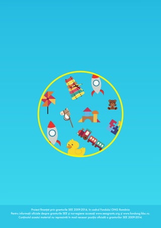 48
Proiect finanțat prin granturile SEE 2009-2014, în cadrul Fondului ONG România
Pentru informații oficiale despre granturile SEE și norvegiene accesați www.eeagrants.org și www.fondong.fdsc.ro.
Conținutul acestui material nu reprezintă în mod necesar poziția oficială a granturilor SEE 2009-2014.
 