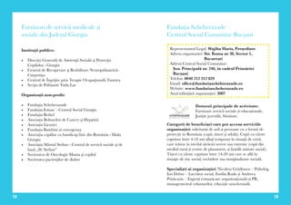 12 13
Furnizori de servicii medicale și
sociale din Județul Giurgiu
Instituţii publice:
•	 Direcţia Generală de Asistenţă Socială şi Protecţia
Copilului - Giurgiu
•	 Centrul de Recuperare şi Reabilitare Neuropsihiatrică-
Carpenişu
•	 Centrul de Îngrijire prin Terapie Ocupaţională Tantava
•	 Secţia de Psihiatrie Vadu Lat
Organizaţii non-profit:
•	 Fundaţia Scheherazade
•	 Fundația Estuar – Centrul Social Giurgiu
•	 Fundația Bethel
•	 Asociația Bolnavilor de Cancer şi Hepatită
•	 Asociația Licurici
•	 Fundația Bambini in emergenza
•	 Asociația copiilor cu handicap fizic din România - filiala
Giurgiu
•	 Asociația Sfântul Stelian - Centrul de servicii sociale şi de
bază „Sf. Stelian”
•	 Societatea de Oncologie Mama şi copilul
•	 Societatea pacienţilor de diabet
Fundația Scheherazade –
Centrul Social Comunitar Bucșani
Reprezentantul Legal: Wajiha Haris, Președinte
Adresa organizatiei: Str. Roma nr 38, Sector 1,
București
Adresă Centrul Social Comunitar:
Șos. Principală nr. 246, în cadrul Primăriei
Bucșani
Telefon: 0040 212 312 829
Email: office@fundatiascheherazade.ro
Website: www.fundatiascheherazade.ro
Anul inființării organizației: 2007
Domenii principale de activitate:
Furnizare servicii sociale și educaționale,
Justiție juvenilă, Sănătate.
Categorii de beneficiari care pot accesa serviciile
organizației: solicitanți de azil și persoane cu o formă de
protecție in România (copii, tineri și adulți); Copii cu vârste
cuprinse între 4-18 ani aflaţi temporar în situaţii de criză,
care trăiesc la nivelul sărăciei severe sau extreme (copii din
mediul rural și centre de plasament, și familii asistate social);
Tineri cu vârste cuprinse între 14-20 ani care se află în
situaţie de risc social, excludere sau marginalizare socială.
Specialiști ai organizației: Nicoleta Grădinaru – Psiholog,
Ion Dobre – Lucrător social, Emilia Radu și Andreea
Prisăcariu – Experți comunicare organizațională și PR,
managementul voluntarilor, educație non-formală.
 