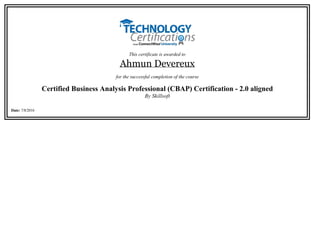 This certificate is awarded to
Ahmun Devereux
for the successful completion of the course
Certified Business Analysis Professional (CBAP) Certification - 2.0 aligned
By Skillsoft
Date: 7/8/2016
 