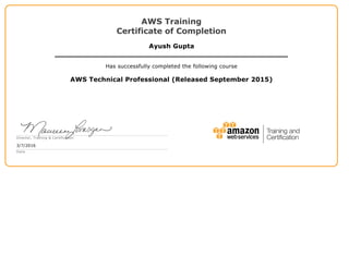 AWS Training
Certificate of Completion
Ayush Gupta
Has successfully completed the following course
AWS Technical Professional (Released September 2015)
Director, Training & Certification
3/7/2016
Date
 