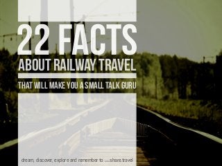 that will make you a small talk guru
22 factsaboutrailwaytravel
dream, discover, explore and remember to www.share.travel
 