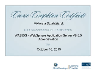 Viktoryia Dziahtsiaryk
WA855G - WebSphere Application Server V8.5.5
Administration
October 16, 2015
 