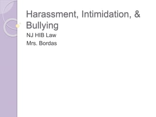Harassment, Intimidation, &
Bullying
NJ HIB Law
Mrs. Bordas
 