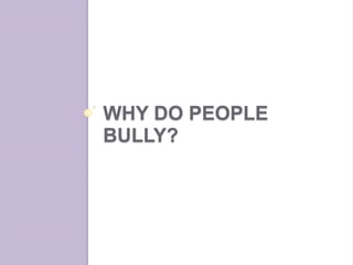 WHY DO PEOPLE
BULLY?
 