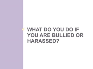 WHAT DO YOU DO IF
YOU ARE BULLIED OR
HARASSED?
 