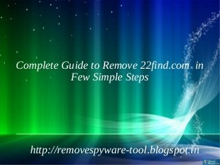 Complete Guide to Remove 22find.com in
          Few Simple Steps




  http://removespyware-tool.blogspot.in
 