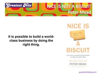 It is possible to build a world-
class business by doing the
right thing.
greatesthitsblog.com
 