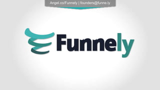 Angel.co/Funnely | founders@funne.ly
 